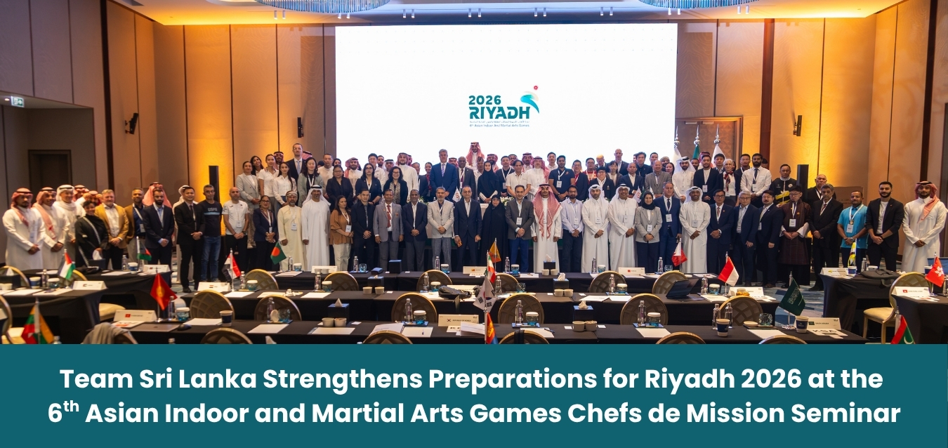 Team Sri Lanka Strengthens Preparations for Riyadh 2026 at the 6th Asian Indoor and Martial Arts Games Chefs de Mission Seminar